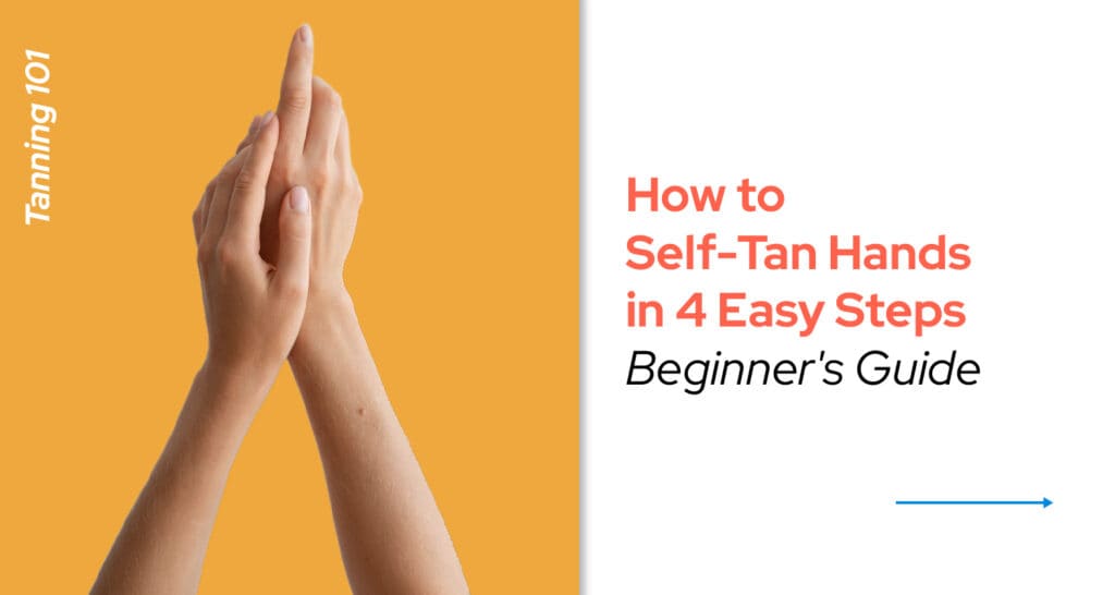 How to Self Tan Hands in 4 Easy Steps [Beginner's Guide]